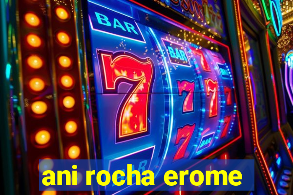 ani rocha erome